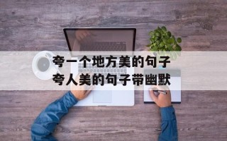 夸一个地方美的句子 夸人美的句子带幽默