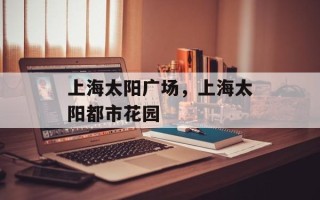 上海太阳广场，上海太阳都市花园