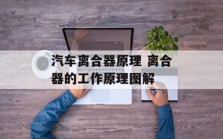 汽车离合器原理 离合器的工作原理图解