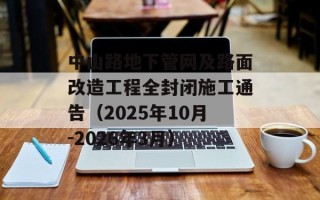中山路地下管网及路面改造工程全封闭施工通告（2025年10月-2026年3月）