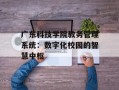 广东科技学院教务管理系统：数字化校园的智慧中枢