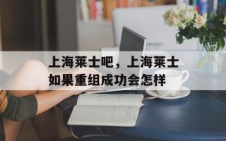 上海莱士吧，上海莱士如果重组成功会怎样