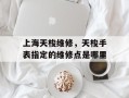 上海天梭维修，天梭手表指定的维修点是哪里
