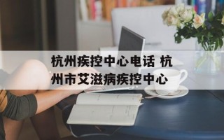杭州疾控中心电话 杭州市艾滋病疾控中心