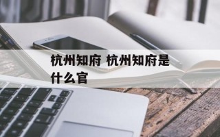 杭州知府 杭州知府是什么官