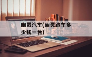 幽灵汽车(幽灵跑车多少钱一台)