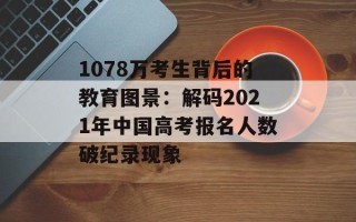1078万考生背后的教育图景：解码2021年中国高考报名人数破纪录现象
