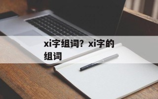 xi字组词？xi字的组词