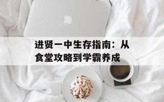 进贤一中生存指南：从食堂攻略到学霸养成