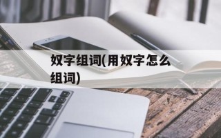 奴字组词(用奴字怎么组词)