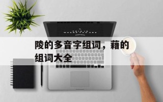 陵的多音字组词，藉的组词大全