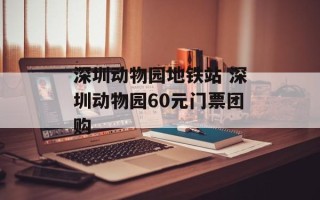 深圳动物园地铁站 深圳动物园60元门票团购
