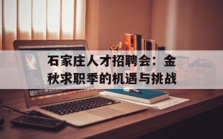 石家庄人才招聘会：金秋求职季的机遇与挑战