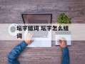 坛字组词 坛字怎么组词