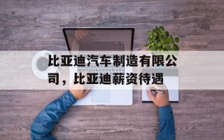 比亚迪汽车制造有限公司，比亚迪薪资待遇