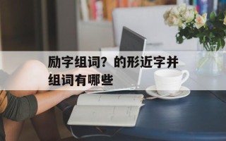 励字组词？的形近字并组词有哪些