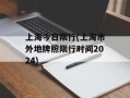 上海今日限行(上海市外地牌照限行时间2024)
