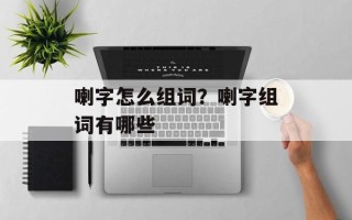 喇字怎么组词？喇字组词有哪些