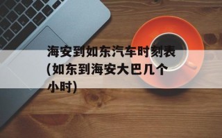 海安到如东汽车时刻表(如东到海安大巴几个小时)