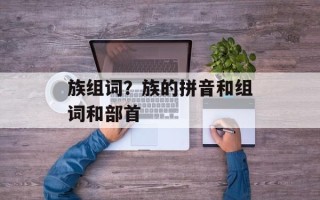 族组词？族的拼音和组词和部首