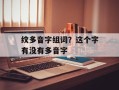 纹多音字组词？这个字有没有多音字