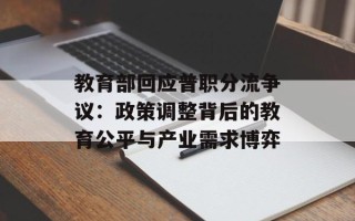教育部回应普职分流争议：政策调整背后的教育公平与产业需求博弈
