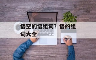 悟空的悟组词？悟的组词大全