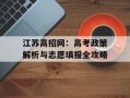 江苏高招网：高考政策解析与志愿填报全攻略