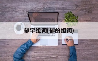 郁字组词(郁的组词)