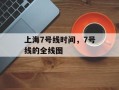 上海7号线时间，7号线的全线图
