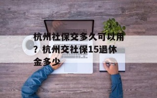 杭州社保交多久可以用？杭州交社保15退休金多少
