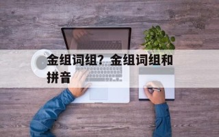 金组词组？金组词组和拼音