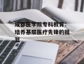 成都医学院专科教育：培养基层医疗先锋的摇篮