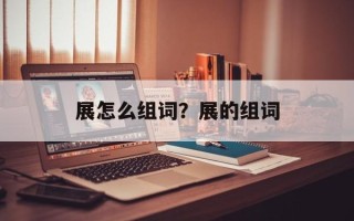 展怎么组词？展的组词