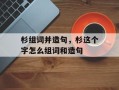 杉组词并造句，杉这个字怎么组词和造句