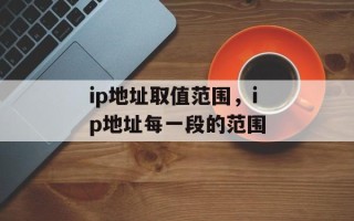 ip地址取值范围，ip地址每一段的范围
