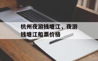 杭州夜游钱塘江，夜游钱塘江船票价格