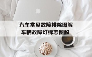 汽车常见故障排除图解 车辆故障灯标志图解