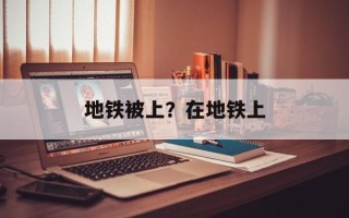 地铁被上？在地铁上