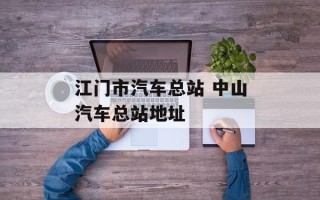 江门市汽车总站 中山汽车总站地址