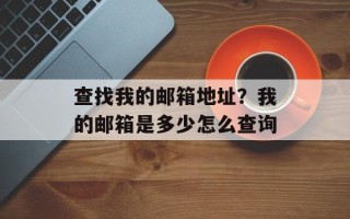 查找我的邮箱地址？我的邮箱是多少怎么查询