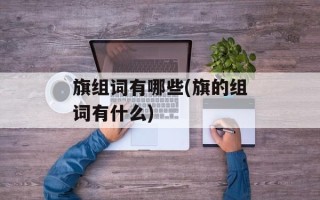 旗组词有哪些(旗的组词有什么)