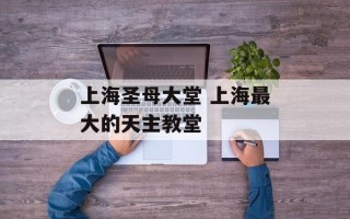 上海圣母大堂 上海最大的天主教堂