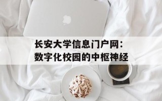 长安大学信息门户网：数字化校园的中枢神经