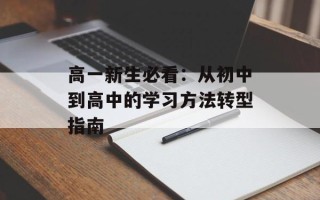 高一新生必看：从初中到高中的学习方法转型指南