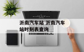 沂南汽车站 沂南汽车站时刻表查询