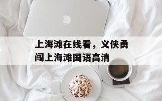 上海滩在线看，义侠勇闯上海滩国语高清