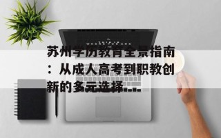 苏州学历教育全景指南：从成人高考到职教创新的多元选择