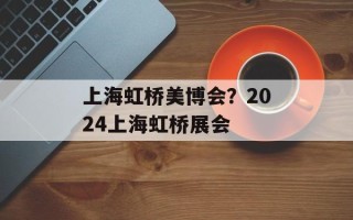 上海虹桥美博会？2024上海虹桥展会
