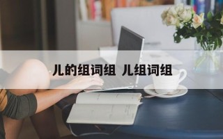 儿的组词组 儿组词组
